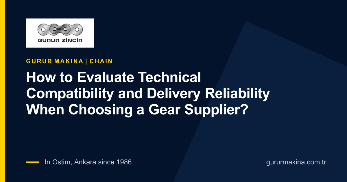 How to Evaluate Technical Compatibility and Delivery Reliability When Choosing a Gear Supplier?