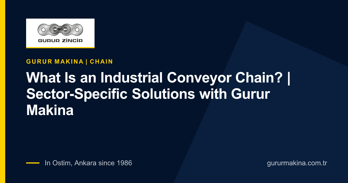 What Is an Industrial Conveyor Chain? | Sector-Specific Solutions with Gurur Makina