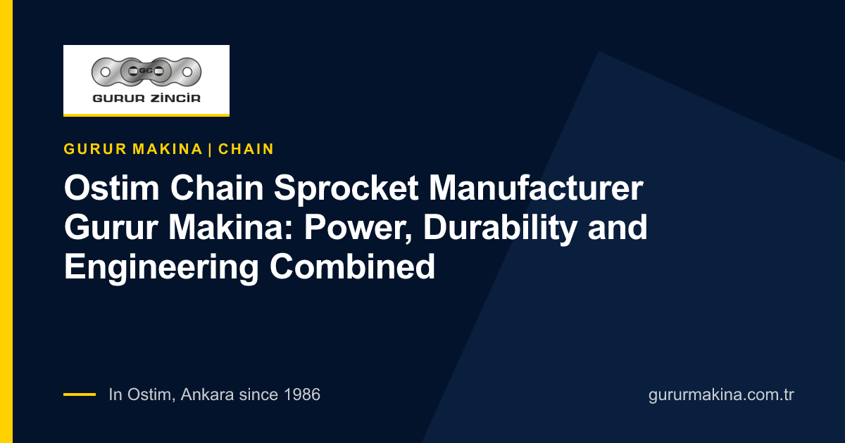 Ostim Chain Sprocket Manufacturer Gurur Makina: Power, Durability and Engineering Combined