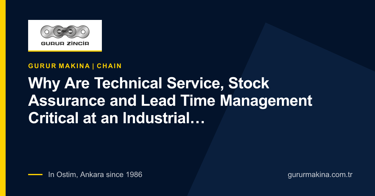 Why Are Technical Service, Stock Assurance and Lead Time Management Critical at an Industrial Chain Supplier?