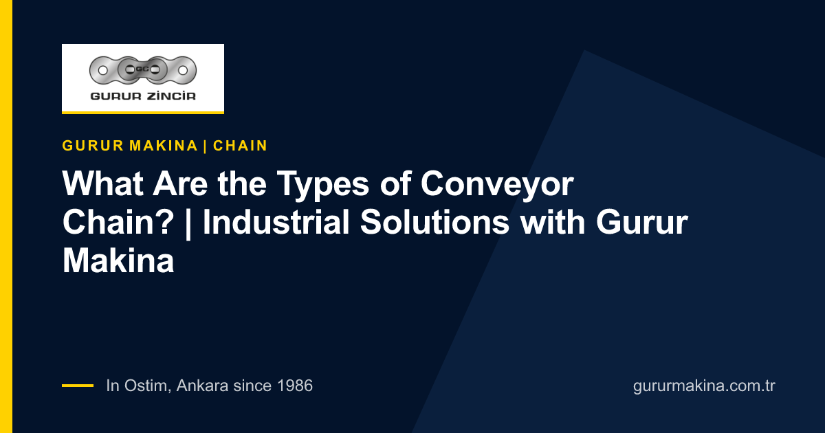 What Are the Types of Conveyor Chain? | Industrial Solutions with Gurur Makina