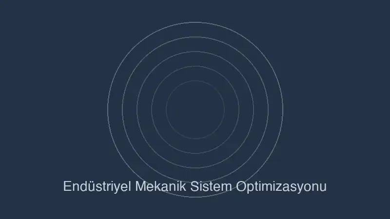 Endüstriyel mekanik sistem optimizasyonu ve enerji tasarrufu